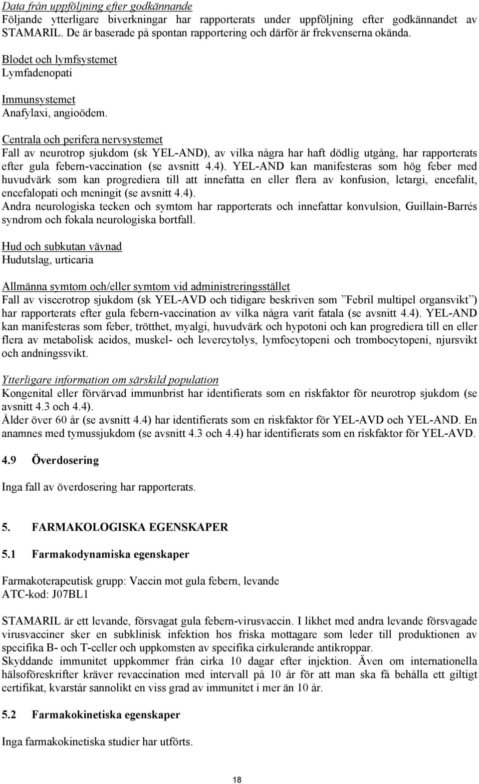 Centrala och perifera nervsystemet Fall av neurotrop sjukdom (sk YEL-AND), av vilka några har haft dödlig utgång, har rapporterats efter gula febern-vaccination (se avsnitt 4.4).