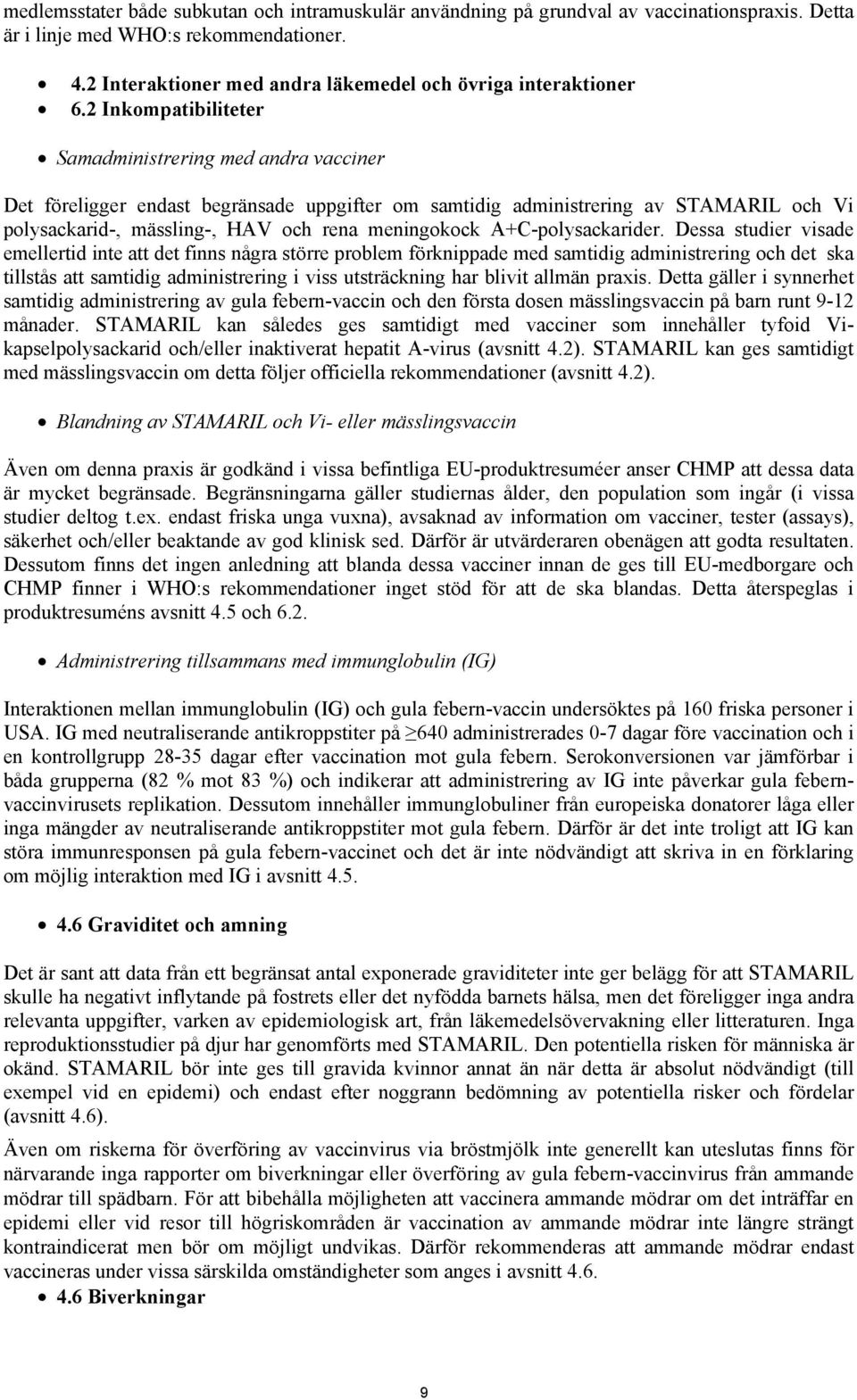 2 Inkompatibiliteter Samadministrering med andra vacciner Det föreligger endast begränsade uppgifter om samtidig administrering av STAMARIL och Vi polysackarid-, mässling-, HAV och rena meningokock