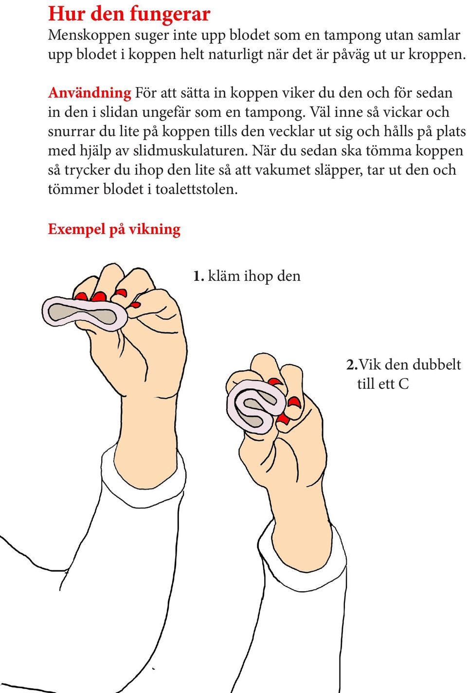 Väl inne så vickar och snurrar du lite på koppen tills den vecklar ut sig och hålls på plats med hjälp av slidmuskulaturen.