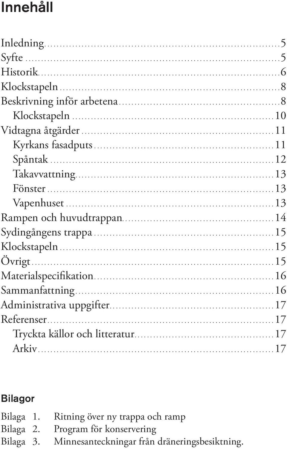 ..15 Klockstapeln....15 Övrigt....15 Materialspecifikation...16 Sammanfattning...16 Administrativa uppgifter....17 Referenser.