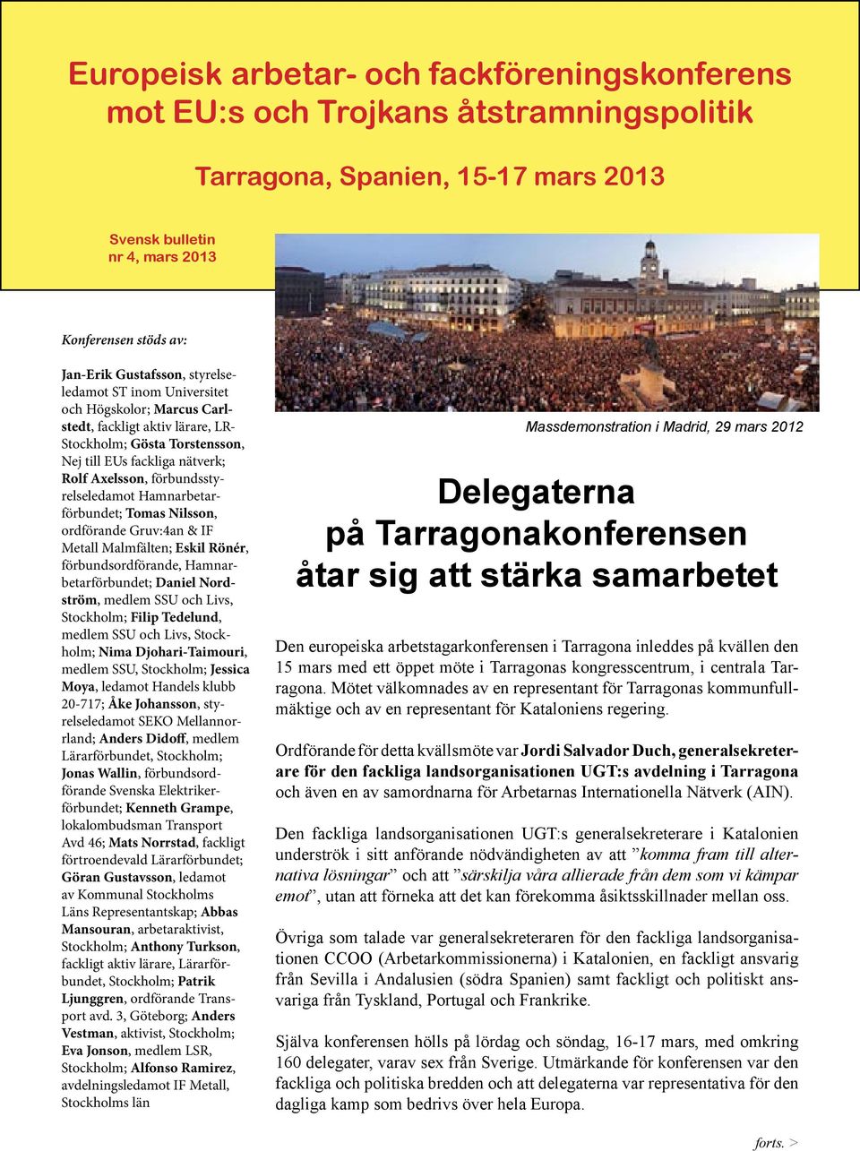 Hamnarbetarförbundet; Tomas Nilsson, ordförande Gruv:4an & IF Metall Malmfälten; Eskil Rönér, förbundsordförande, Hamnarbetarförbundet; Daniel Nordström, medlem SSU och Livs, Stockholm; Filip