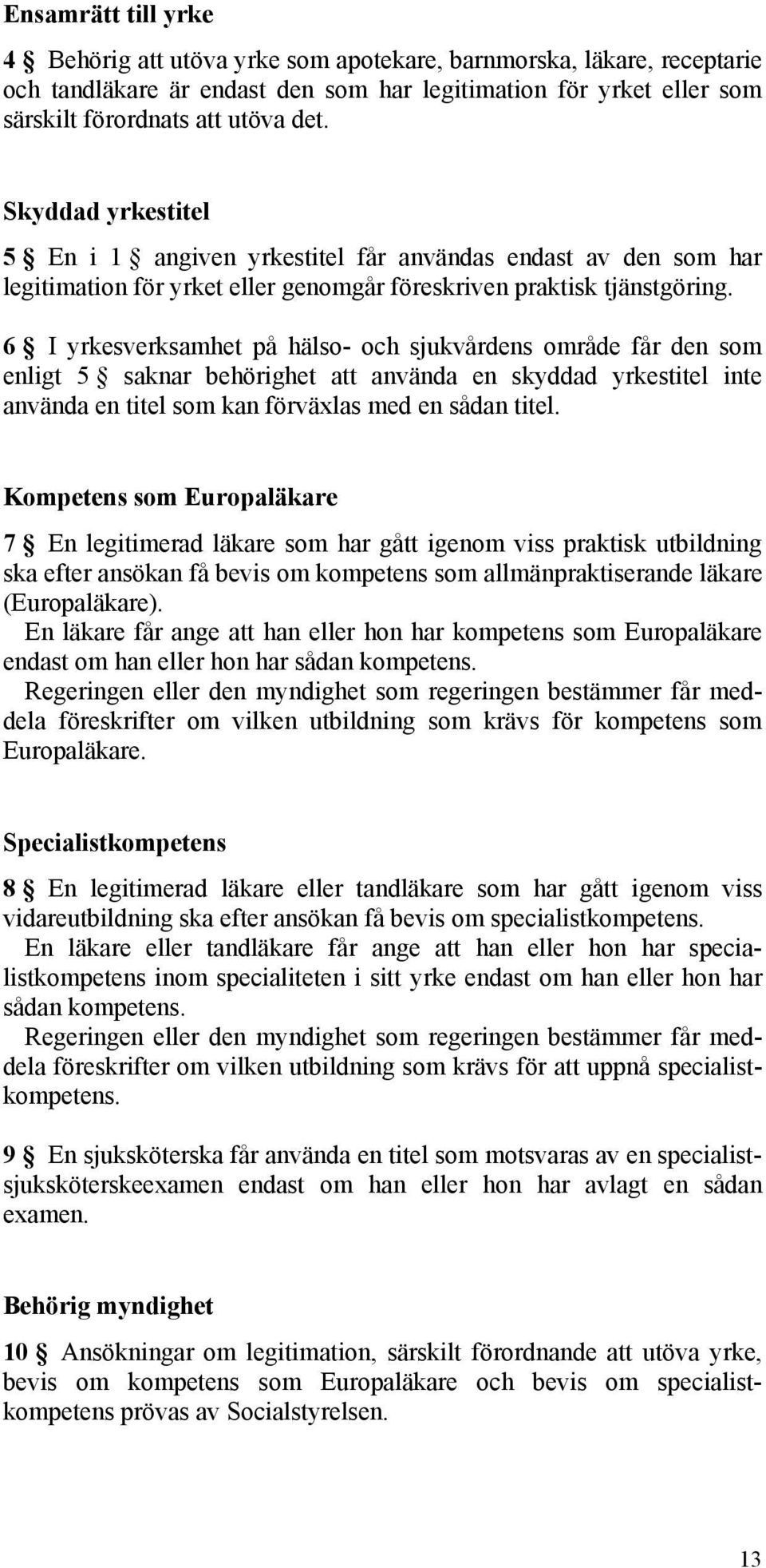 6 I yrkesverksamhet på hälso- och sjukvårdens område får den som enligt 5 saknar behörighet att använda en skyddad yrkestitel inte använda en titel som kan förväxlas med en sådan titel.