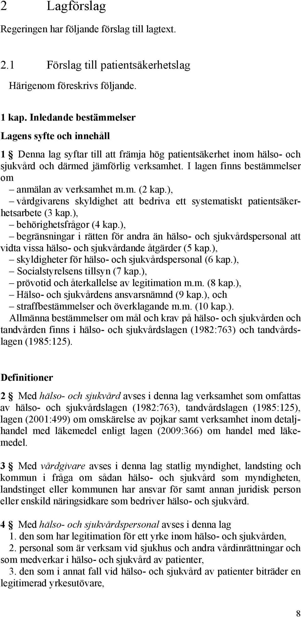 I lagen finns bestämmelser om anmälan av verksamhet m.m. (2 kap.), vårdgivarens skyldighet att bedriva ett systematiskt patientsäkerhetsarbete (3 kap.), behörighetsfrågor (4 kap.