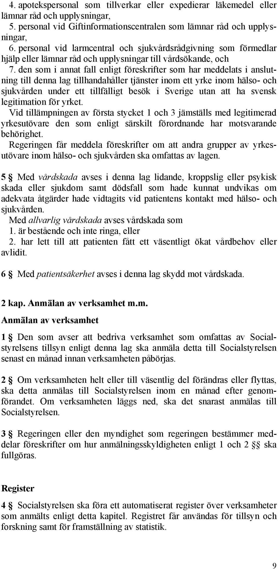 den som i annat fall enligt föreskrifter som har meddelats i anslutning till denna lag tillhandahåller tjänster inom ett yrke inom hälso- och sjukvården under ett tillfälligt besök i Sverige utan att