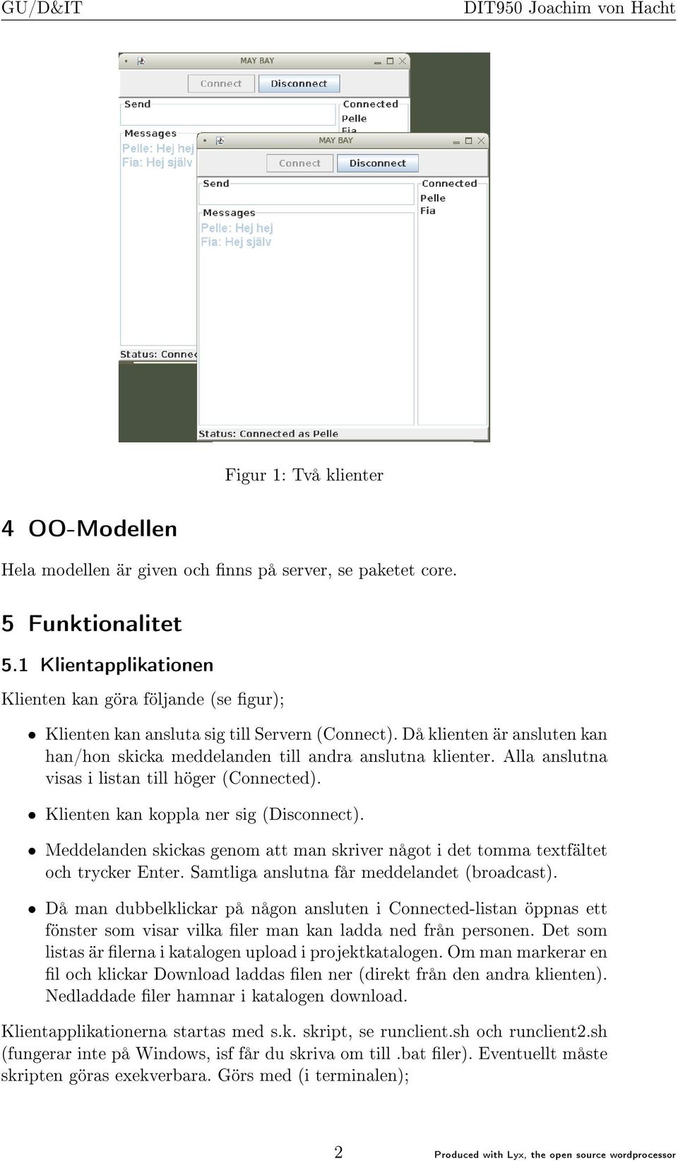 Alla anslutna visas i listan till höger (Connected). Klienten kan koppla ner sig (Disconnect). Meddelanden skickas genom att man skriver något i det tomma textfältet och trycker Enter.