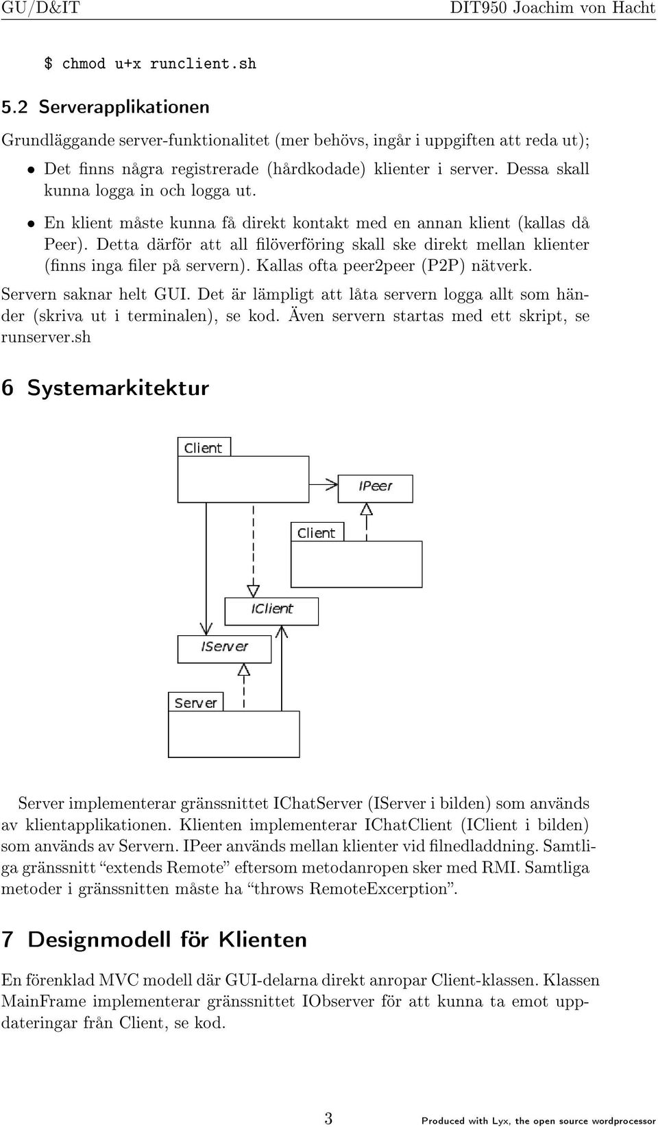 Detta därför att all löverföring skall ske direkt mellan klienter (nns inga ler på servern). Kallas ofta peer2peer (P2P) nätverk. Servern saknar helt GUI.