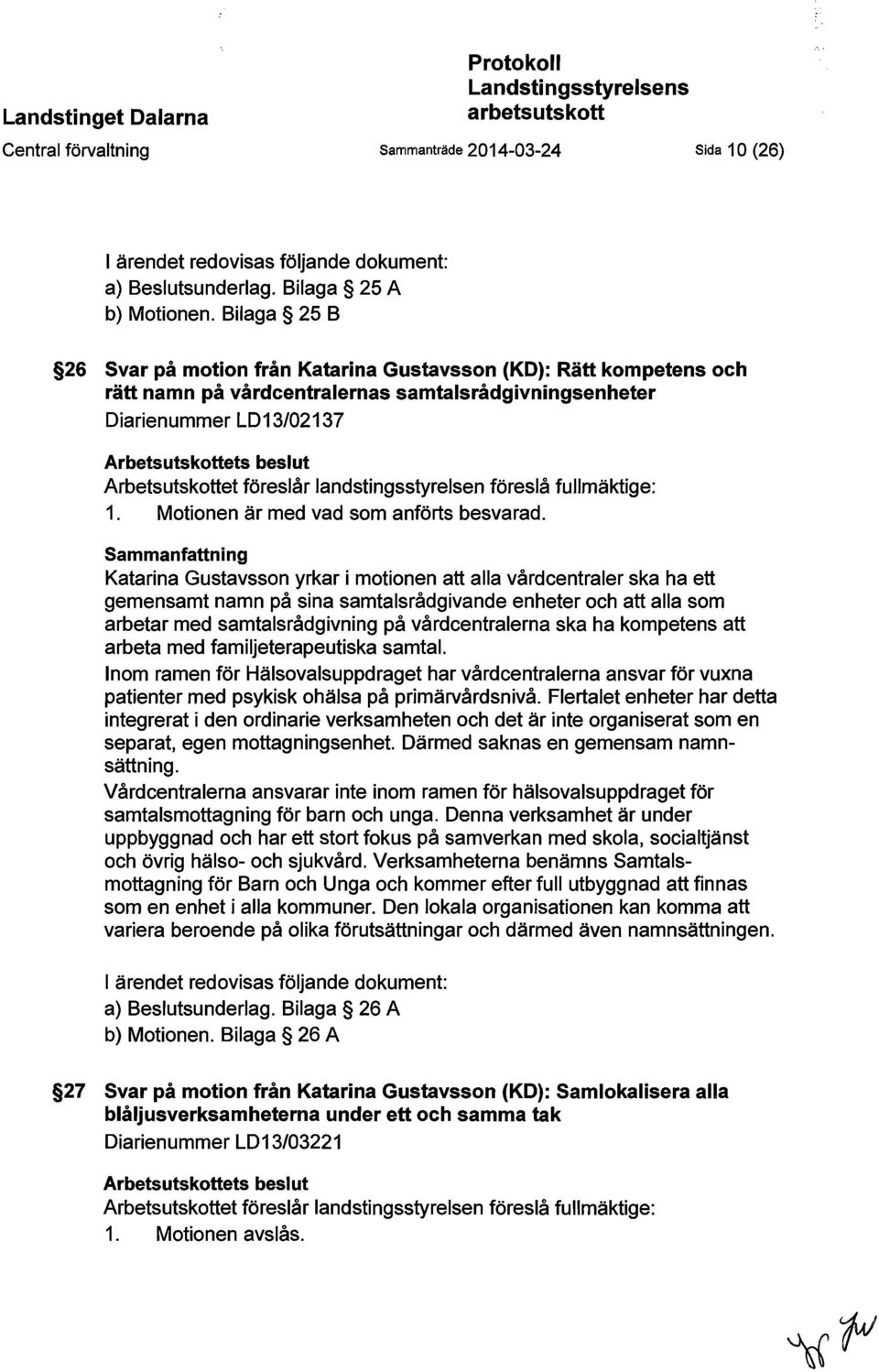 Bilaga 25 B 26 Svar på motion från Katarina Gustavsson (KO): Rätt kompetens och rätt namn på vårdcentralernas samtalsrådgivningsenheter Diarienummer LD13/02137 Arbetsutskottets beslut Arbetsutskottet