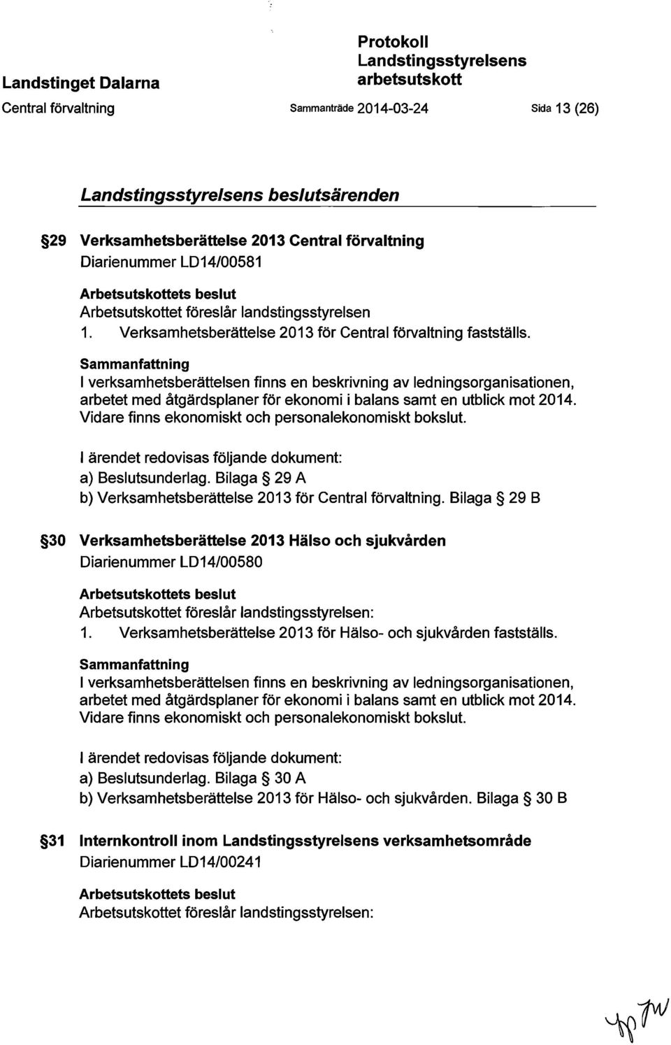 Sammanfattning verksamhetsberättelsen finns en beskrivning av ledningsorganisationen, arbetet med åtgärdsplaner för ekonomi i balans samt en utblick mot 2014.