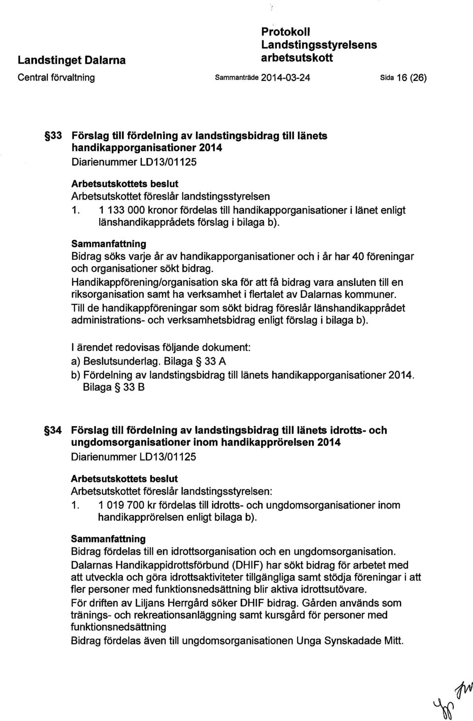 1 133 000 kronor fördelas till handikapporganisationer i länet enligt länshandikapprådets förslag i bilaga b).