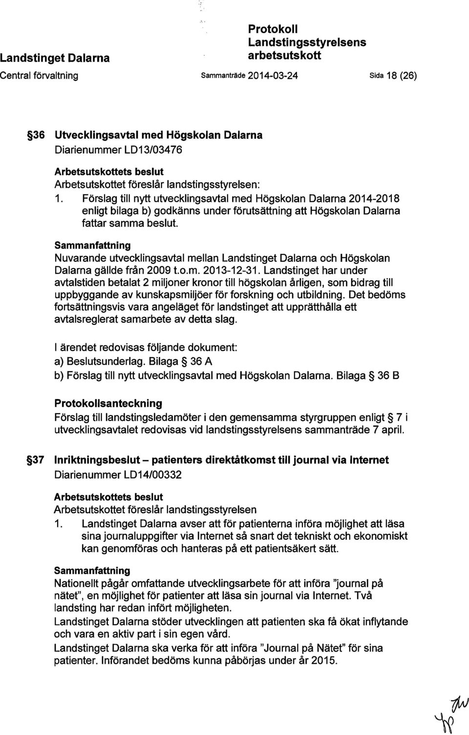 Förslag till nytt utvecklingsavtal med Högskolan Dalarna 2014-2018 enligt bilaga b) godkänns under förutsättning att Högskolan Dalarna fattar samma beslut.