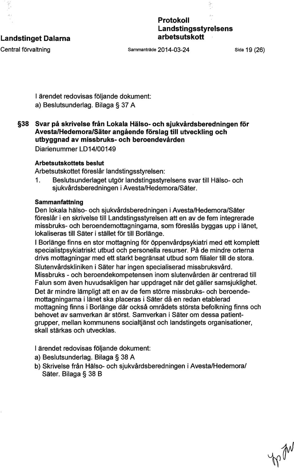 LD14/00149 Arbetsutskottets beslut Arbetsutskottet föreslår landstingsstyrelsen : 1. Beslutsunderlaget utgör landstingsstyrelsens svar till Hälso- och sjukvårdsberedningen i Avesta/Hedemora/Säter.