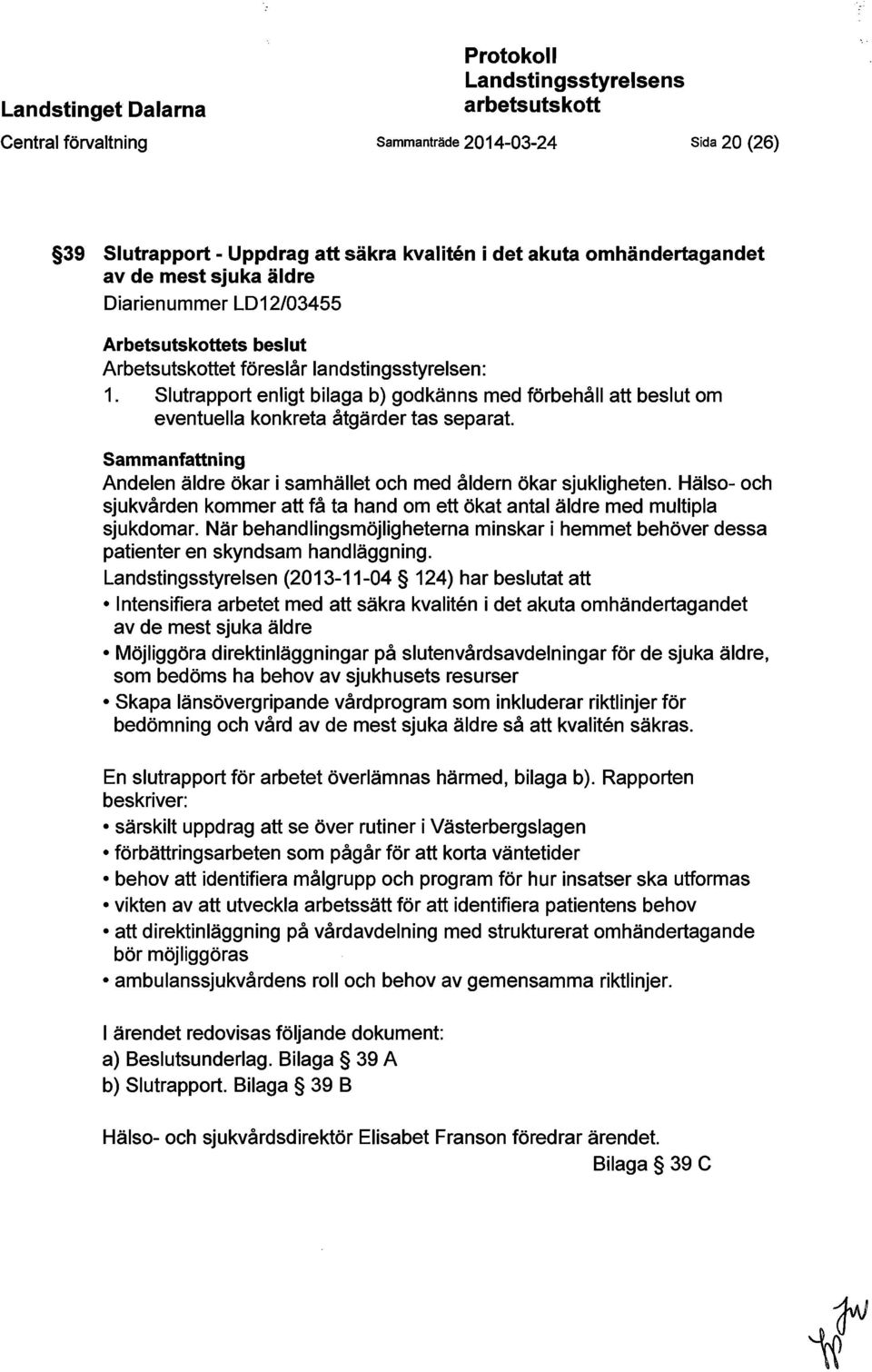 Slutrapport enligt bilaga b) godkänns med förbehåll att beslut om eventuella konkreta åtgärder tas separat. Sammanfattning Andelen äldre ökar i samhället och med åldern ökar sjukligheten.