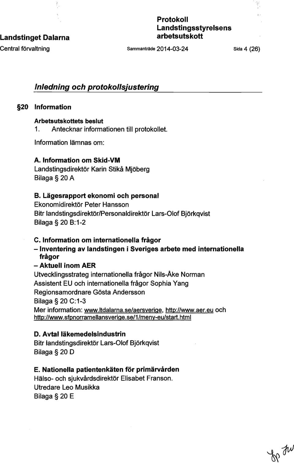 Lägesrapport ekonomi och personal Ekonomidirektör Peter Hansson Bitr landstingsdirektörpersonaidirektör Lars-Olof Björkqvist Bilaga 20 B: 1-2 c.