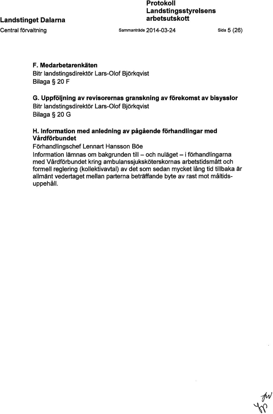 Uppföljning av revisorernas granskning av förekomst av bisysslor Bitr landstingsdirektör Lars-Olof Björkqvist Bilaga 20 G H.