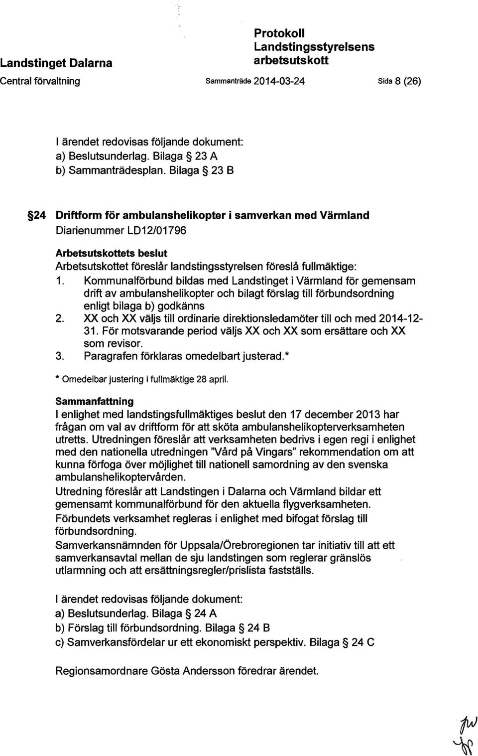 Bilaga 23 B 24 Driftform för ambulanshelikopter i samverkan med Värmland Diarienummer LD12/01796 Arbetsutskottets beslut Arbetsutskottet föreslår landstingsstyrelsen föreslå fullmäktige: 1.