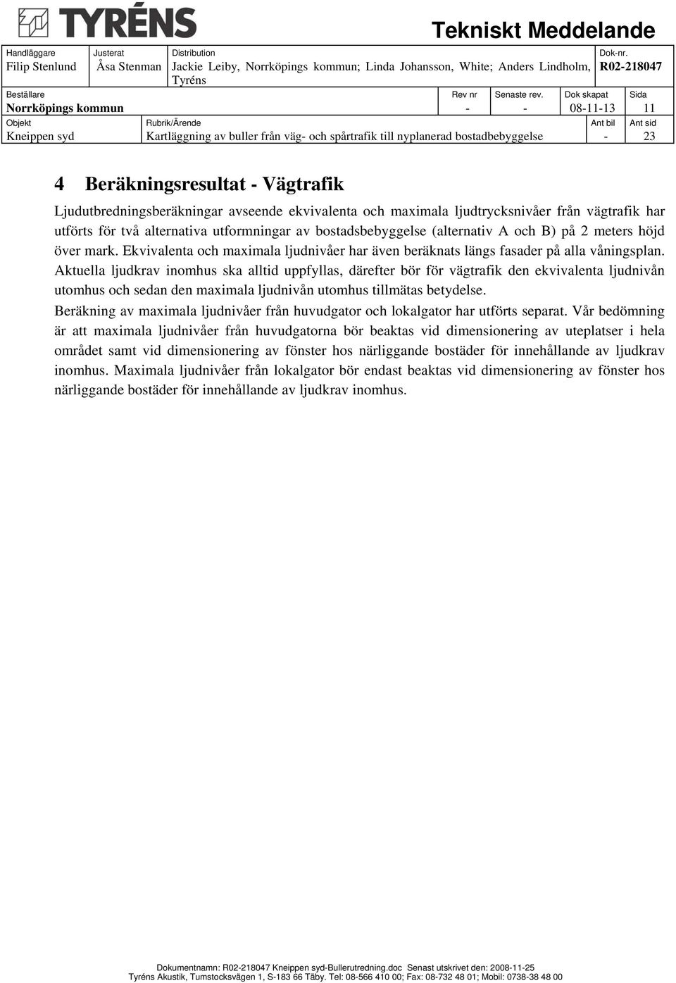 Aktuella ljudkrav inomhus ska alltid uppfyllas, därefter bör för vägtrafik den ekvivalenta ljudnivån utomhus och sedan den maximala ljudnivån utomhus tillmätas betydelse.