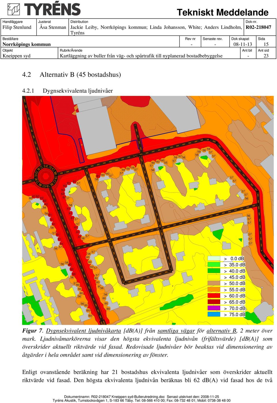 Ljudnivåmarkörerna visar den högsta ekvivalenta ljudnivån (frifältsvärde) [db(a)] som överskrider aktuellt riktvärde vid fasad.