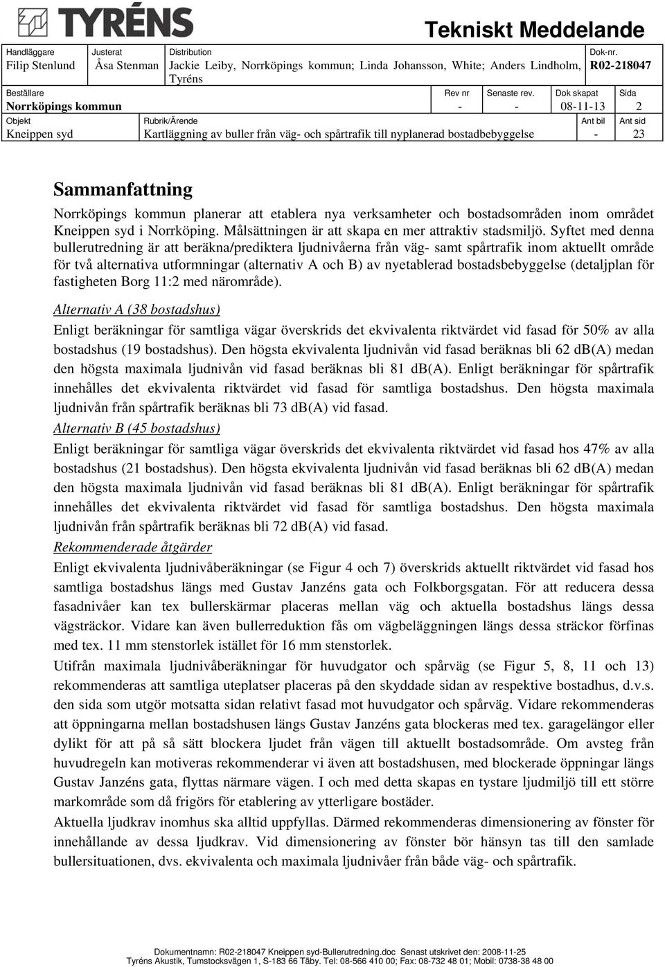 Syftet med denna bullerutredning är att beräkna/prediktera ljudnivåerna från väg- samt spårtrafik inom aktuellt område för två alternativa utformningar (alternativ A och B) av nyetablerad