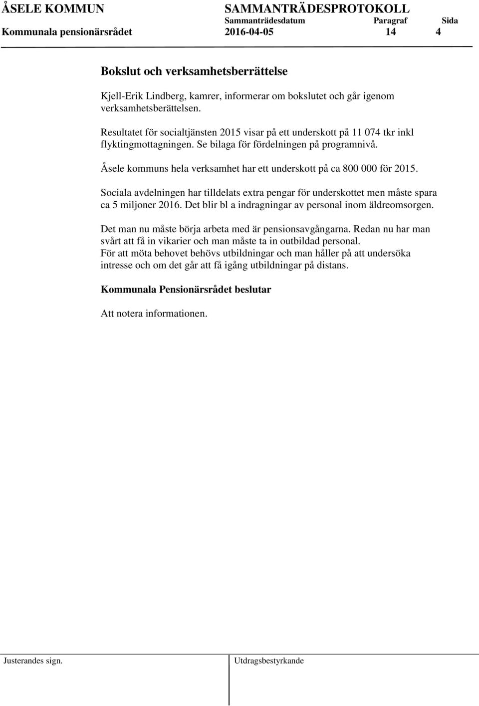 Åsele kommuns hela verksamhet har ett underskott på ca 800 000 för 2015. Sociala avdelningen har tilldelats extra pengar för underskottet men måste spara ca 5 miljoner 2016.