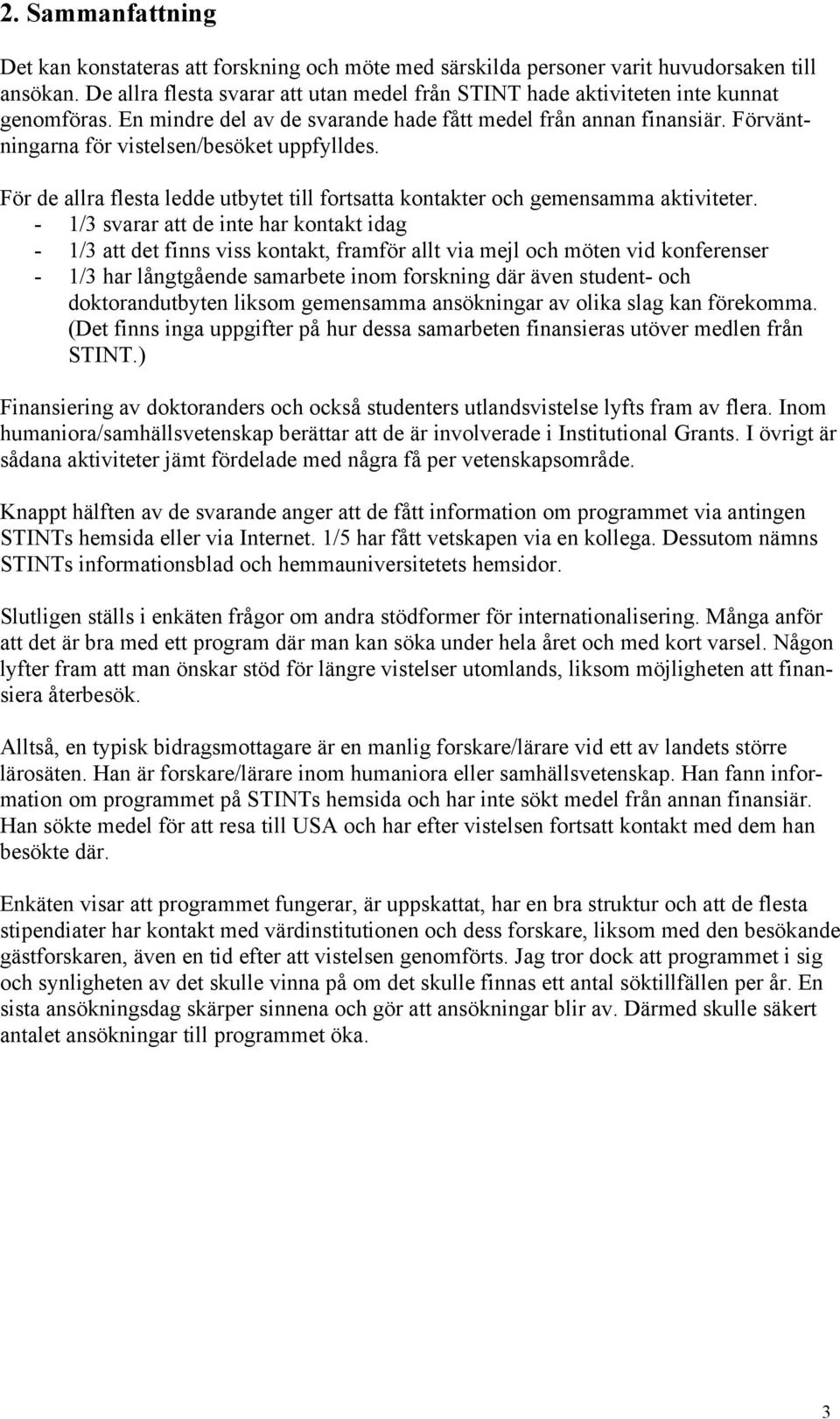 Förväntningarna för vistelsen/besöket uppfylldes. För de allra flesta ledde utbytet till fortsatta kontakter och gemensamma aktiviteter.