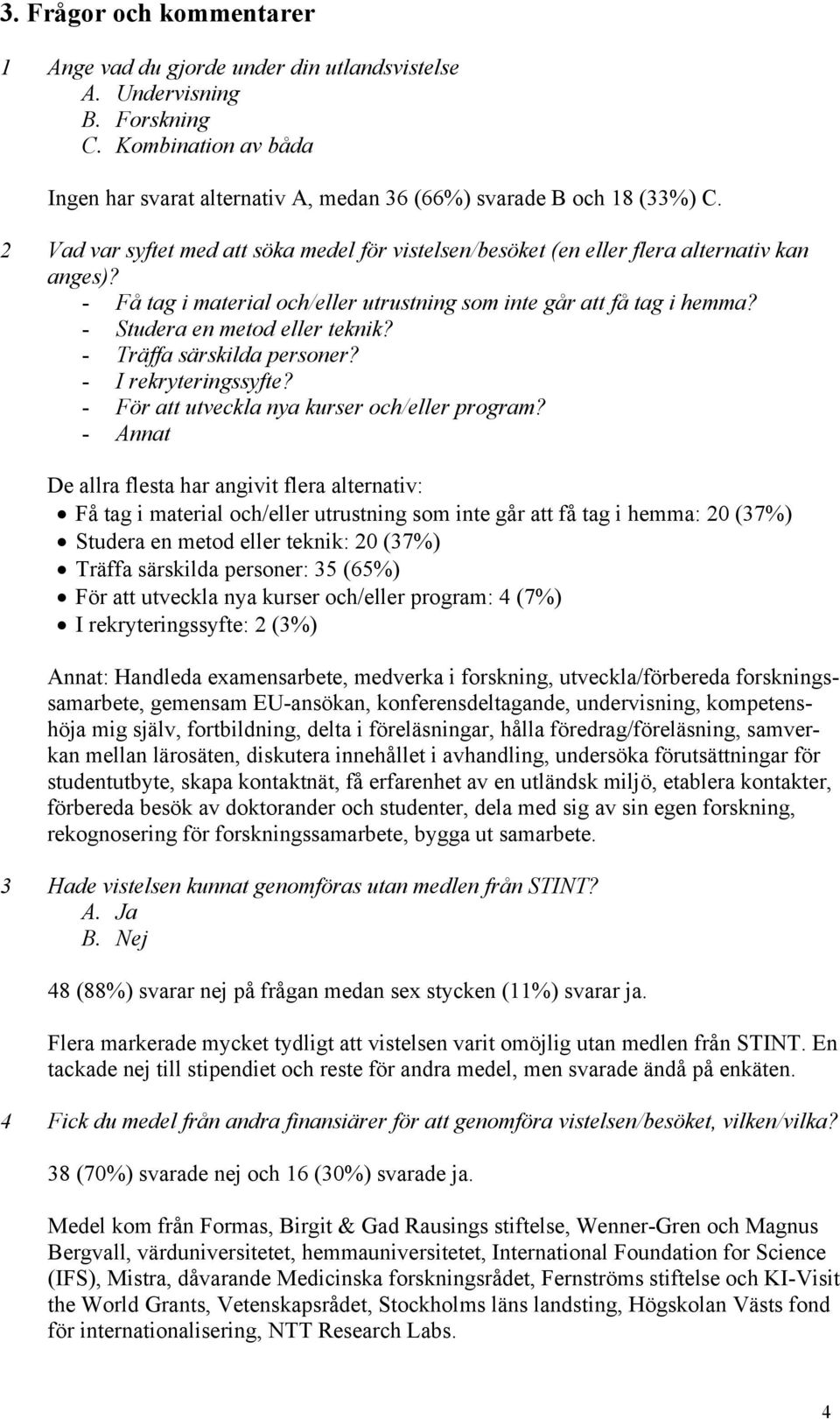 - Studera en metod eller teknik? - Träffa särskilda personer? - I rekryteringssyfte? - För att utveckla nya kurser och/eller program?