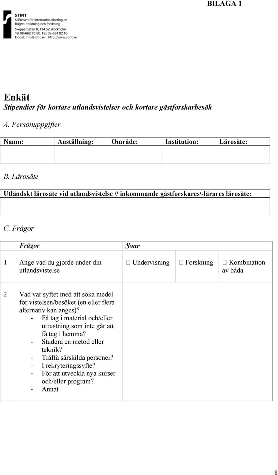 Frågor Frågor 1 Ange vad du gjorde under din utlandsvistelse Svar Undervisning Forskning Kombination av båda 2 Vad var syftet med att söka medel för vistelsen/besöket