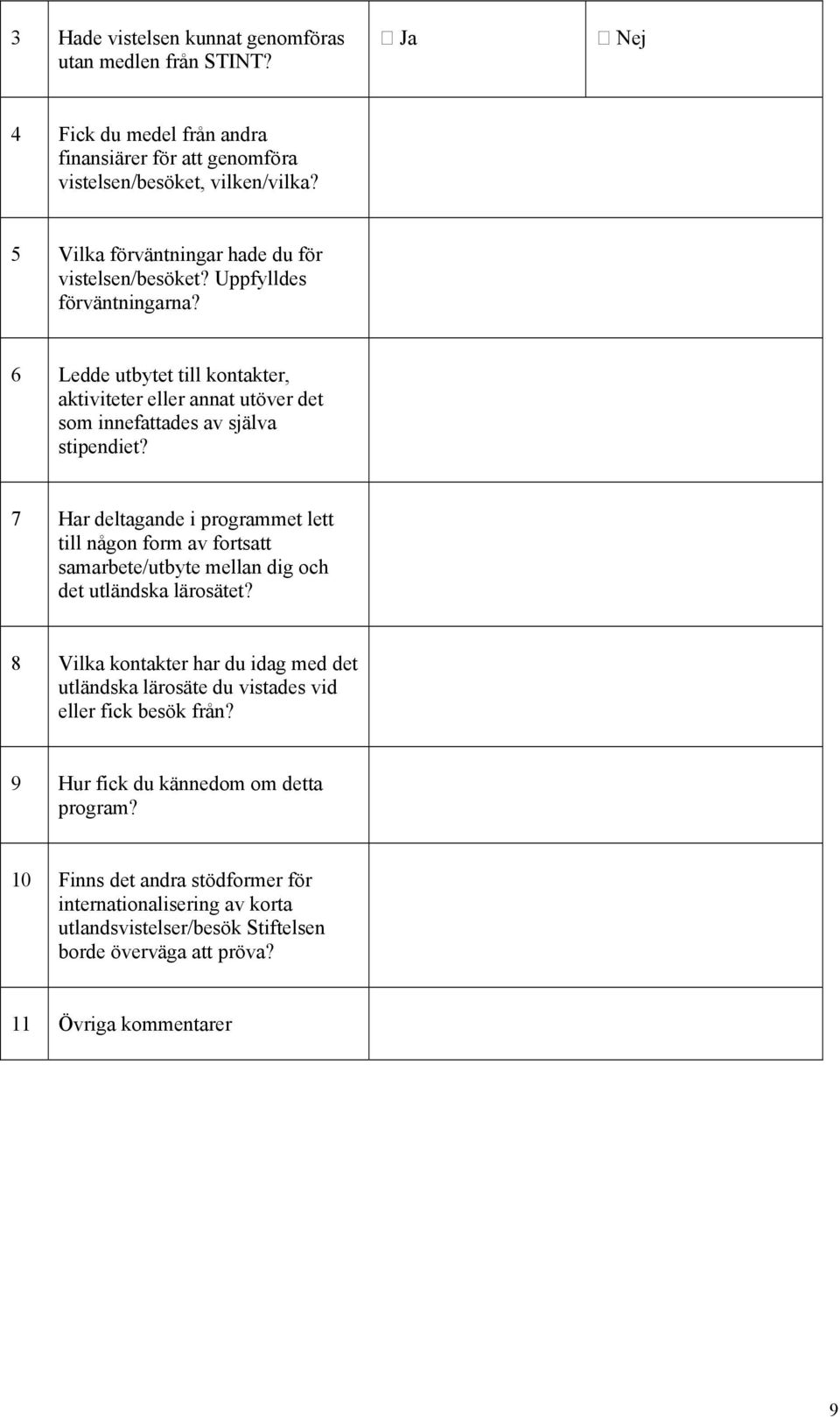 7 Har deltagande i programmet lett till någon form av fortsatt samarbete/utbyte mellan dig och det utländska lärosätet?