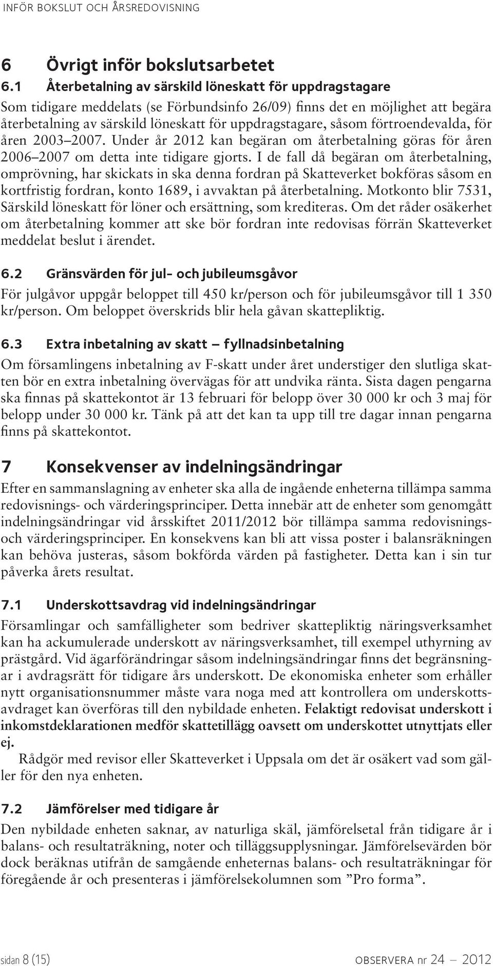 förtroendevalda, för åren 2003 2007. Under år 2012 kan begäran om återbetalning göras för åren 2006 2007 om detta inte tidigare gjorts.