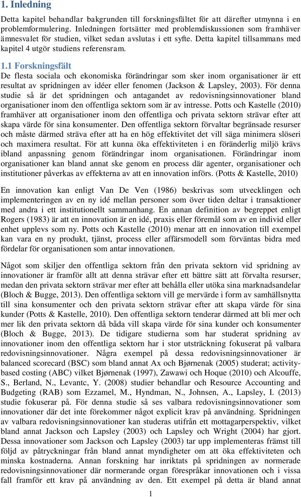 1 Forskningsfält De flesta sociala och ekonomiska förändringar som sker inom organisationer är ett resultat av spridningen av idéer eller fenomen (Jackson & Lapsley, 2003).