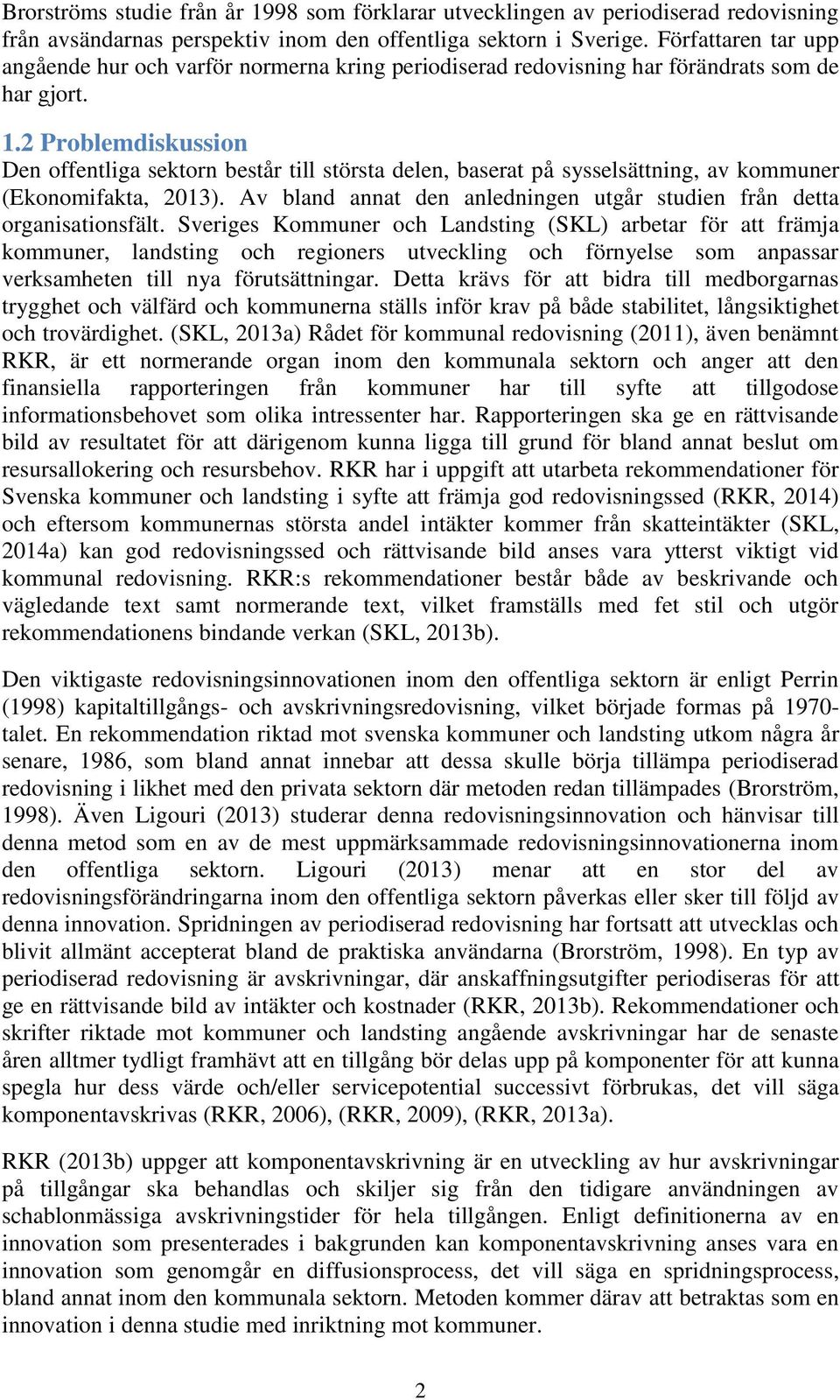 2 Problemdiskussion Den offentliga sektorn består till största delen, baserat på sysselsättning, av kommuner (Ekonomifakta, 2013).