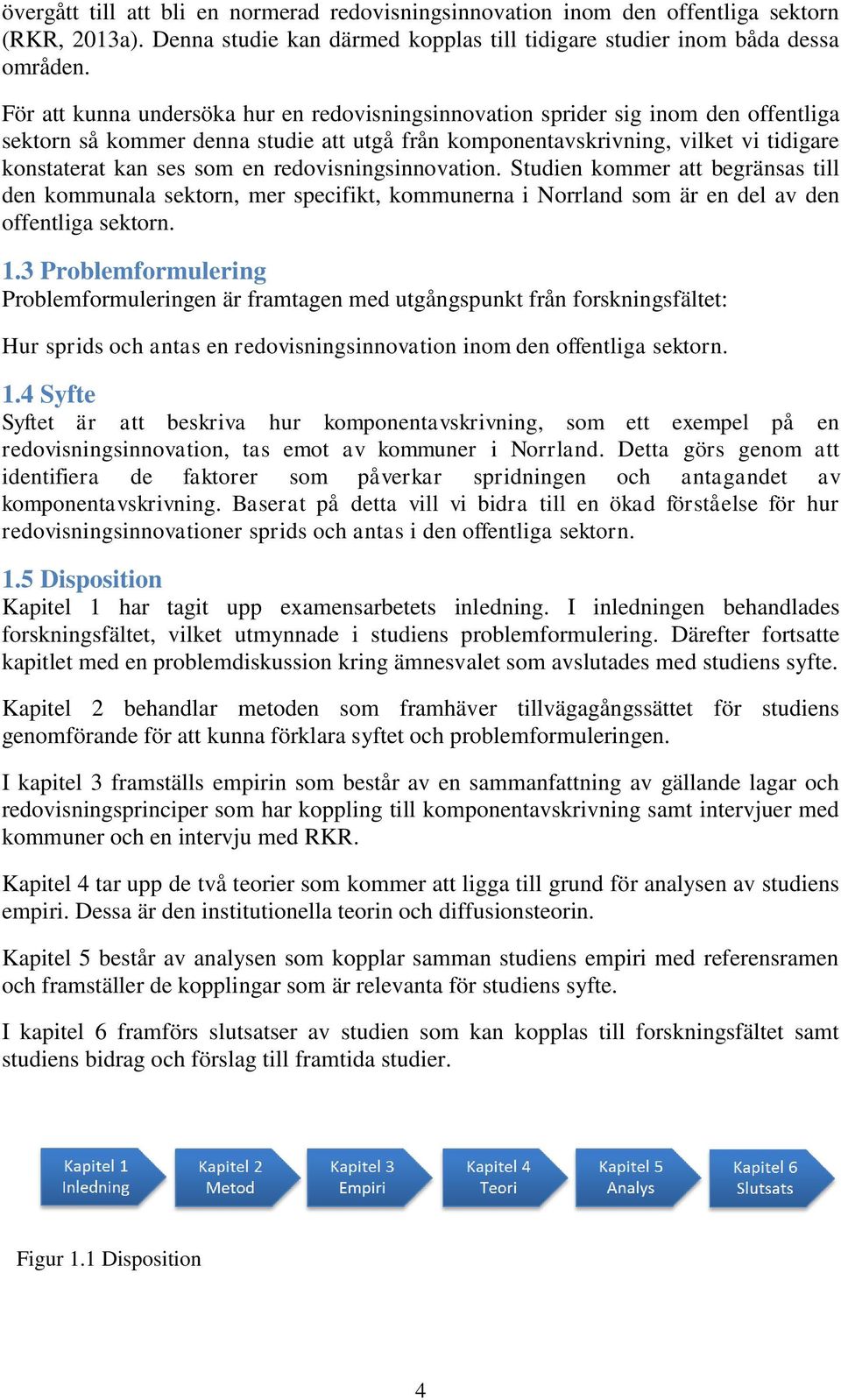 redovisningsinnovation. Studien kommer att begränsas till den kommunala sektorn, mer specifikt, kommunerna i Norrland som är en del av den offentliga sektorn. 1.