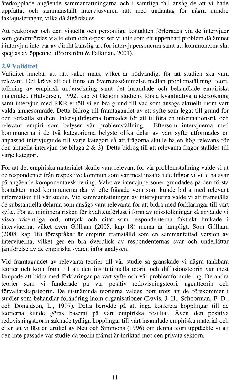 direkt känslig art för intervjupersonerna samt att kommunerna ska speglas av öppenhet (Brorström & Falkman, 20