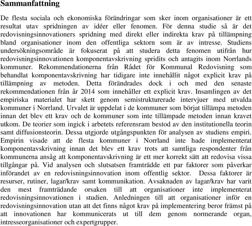 Studiens undersökningsområde är fokuserat på att studera detta fenomen utifrån hur redovisningsinnovationen komponentavskrivning spridits och antagits inom Norrlands kommuner.