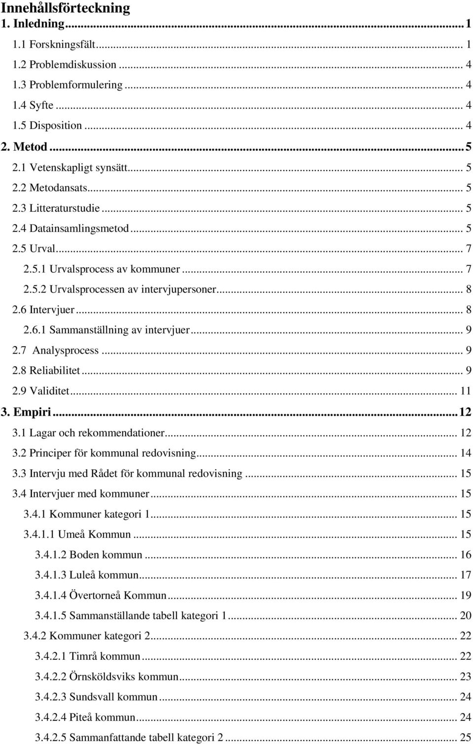 .. 9 2.7 Analysprocess... 9 2.8 Reliabilitet... 9 2.9 Validitet... 11 3. Empiri... 12 3.1 Lagar och rekommendationer... 12 3.2 Principer för kommunal redovisning... 14 3.