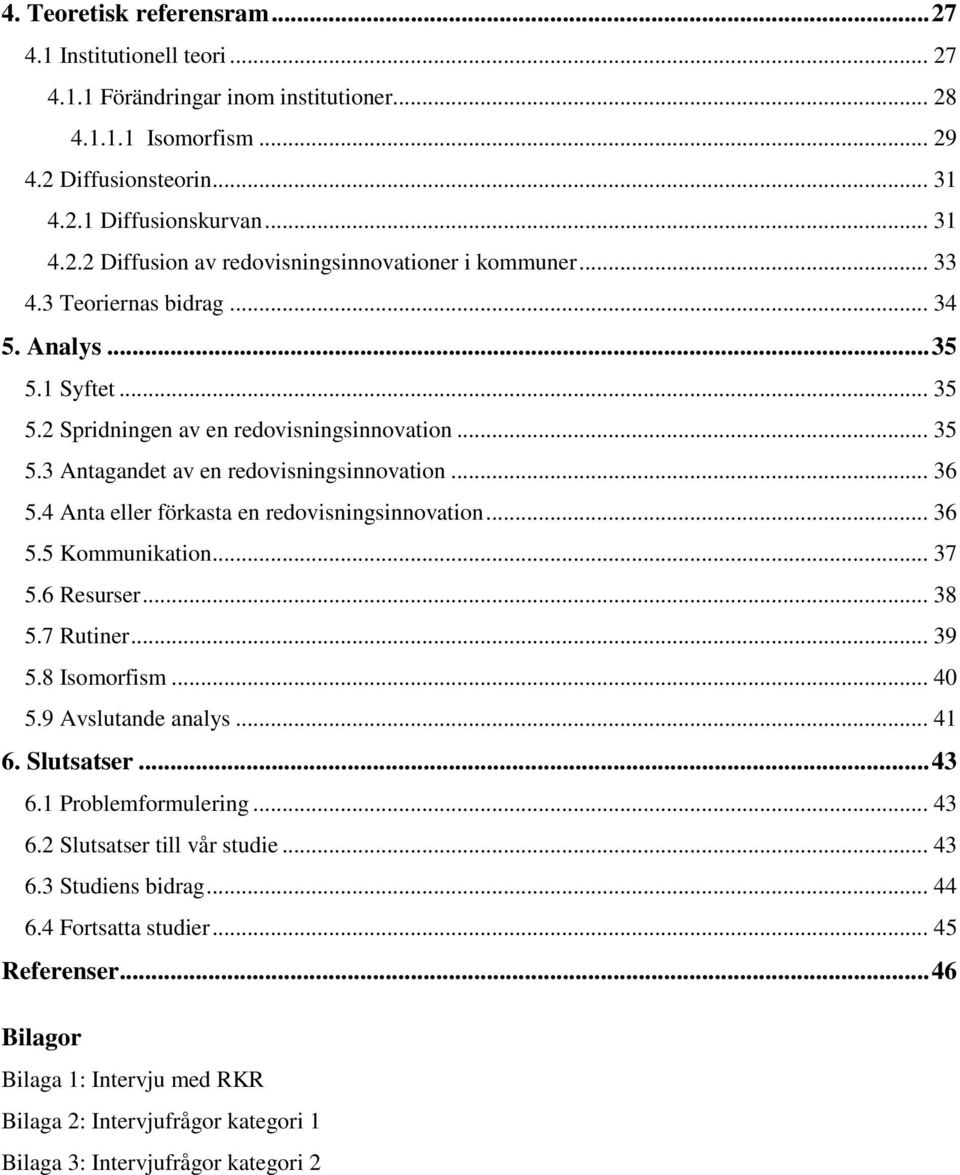 4 Anta eller förkasta en redovisningsinnovation... 36 5.5 Kommunikation... 37 5.6 Resurser... 38 5.7 Rutiner... 39 5.8 Isomorfism... 40 5.9 Avslutande analys... 41 6. Slutsatser... 43 6.