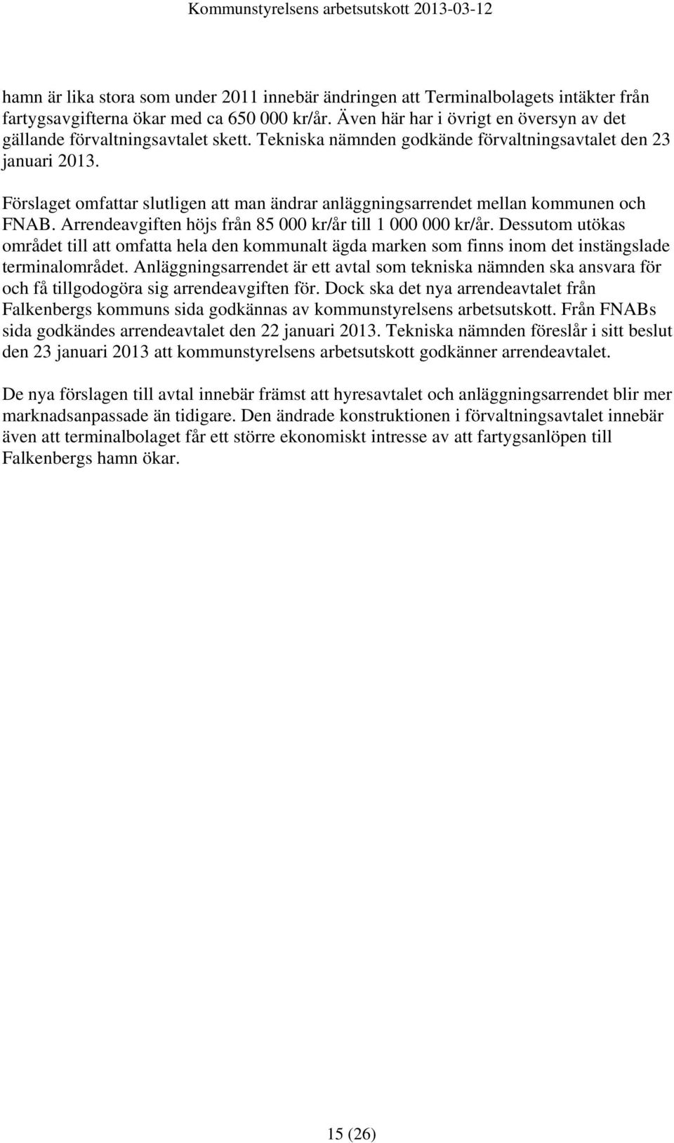 Förslaget omfattar slutligen att man ändrar anläggningsarrendet mellan kommunen och FNAB. Arrendeavgiften höjs från 85 000 kr/år till 1 000 000 kr/år.