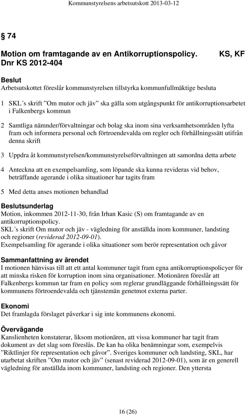 Falkenbergs kommun 2 Samtliga nämnder/förvaltningar och bolag ska inom sina verksamhetsområden lyfta fram och informera personal och förtroendevalda om regler och förhållningssätt utifrån denna