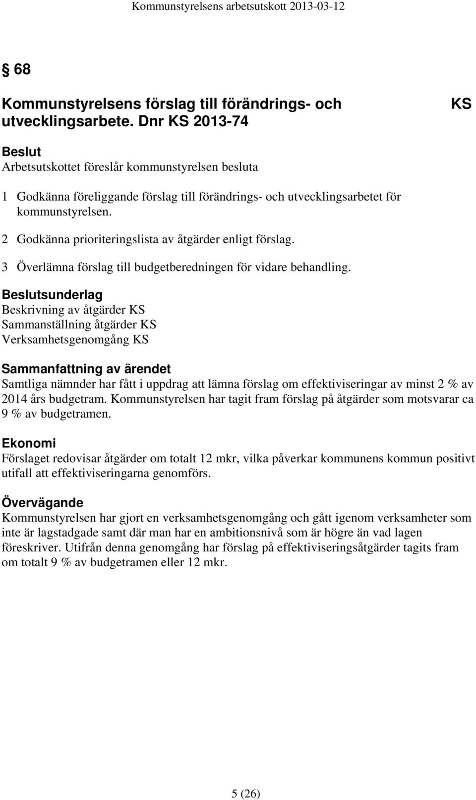 2 Godkänna prioriteringslista av åtgärder enligt förslag. 3 Överlämna förslag till budgetberedningen för vidare behandling.