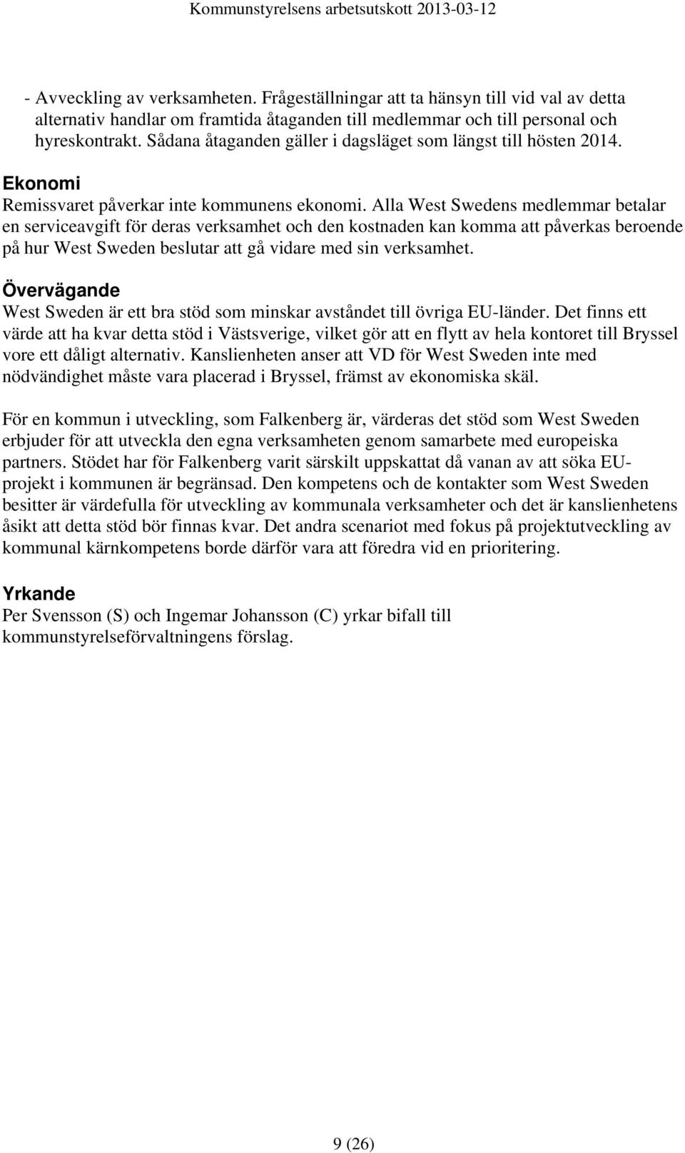 Alla West Swedens medlemmar betalar en serviceavgift för deras verksamhet och den kostnaden kan komma att påverkas beroende på hur West Sweden beslutar att gå vidare med sin verksamhet.