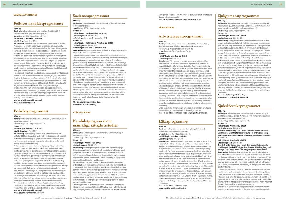 Programmet är inriktat mot analyser av politiska och ekonomiska företeelser på olika samhällsnivåer - alltifrån det lokala till det globala.