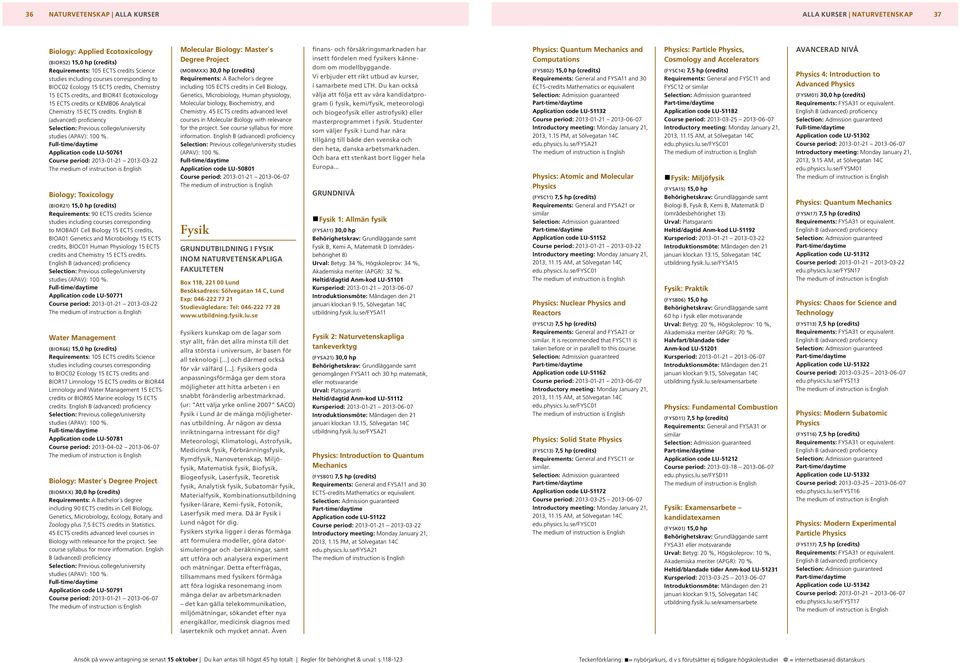 English B (advanced) proficiency Application code LU 50761 Course period: 2013-01-21 2013-03-22 Biology: Toxicology (BIOR21) 15,0 hp (credits) Requirements: 90 ECTS credits Science studies including