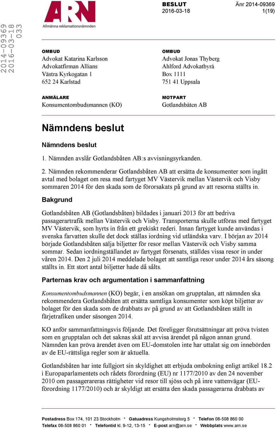 Nämnden rekommenderar Gotlandsbåten AB att ersätta de konsumenter som ingått avtal med bolaget om resa med fartyget MV Västervik mellan Västervik och Visby sommaren 2014 för den skada som de