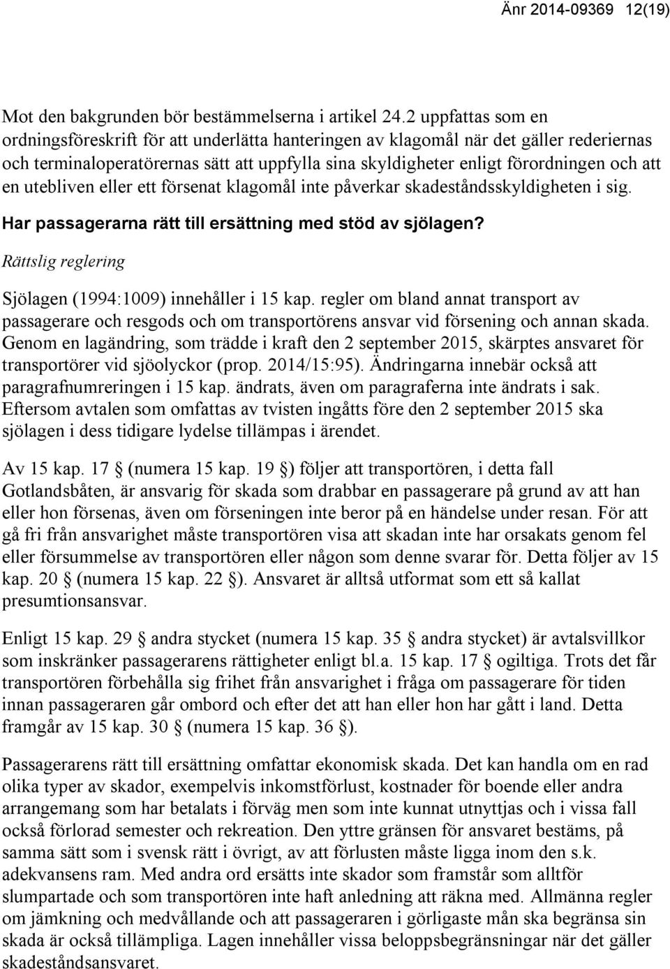 en utebliven eller ett försenat klagomål inte påverkar skadeståndsskyldigheten i sig. Har passagerarna rätt till ersättning med stöd av sjölagen?