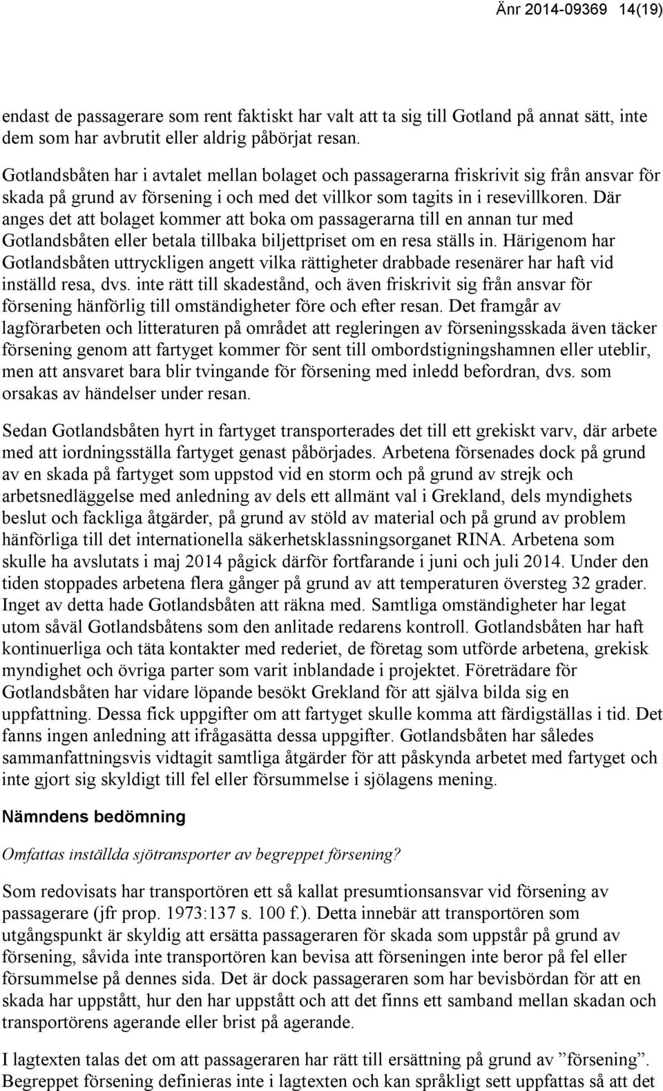 Där anges det att bolaget kommer att boka om passagerarna till en annan tur med Gotlandsbåten eller betala tillbaka biljettpriset om en resa ställs in.