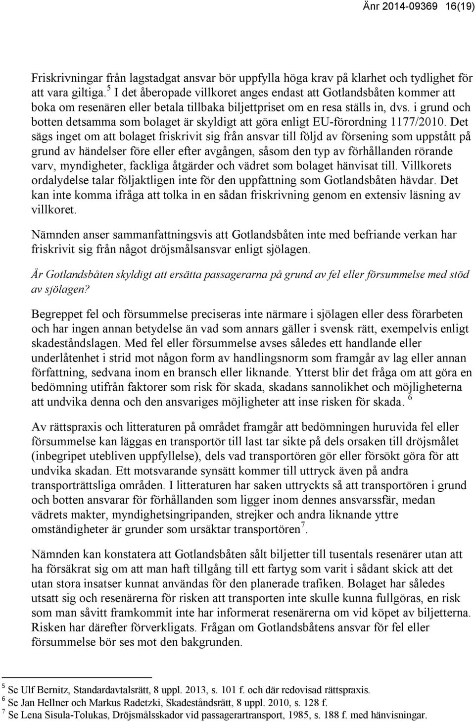 i grund och botten detsamma som bolaget är skyldigt att göra enligt EU-förordning 1177/2010.