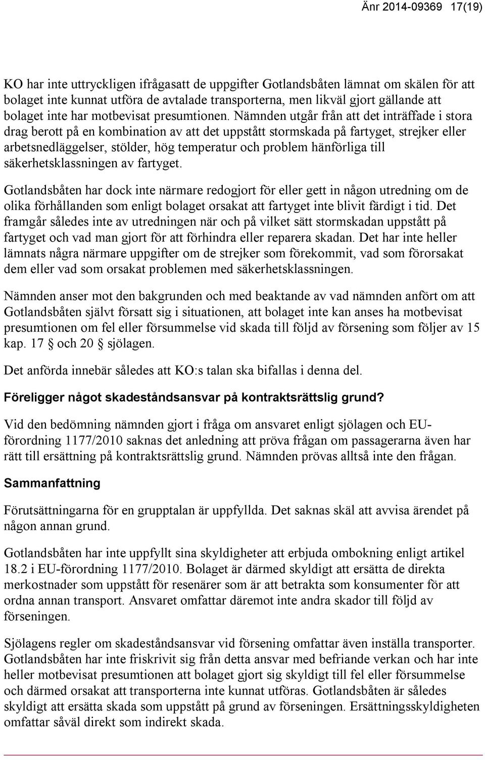 Nämnden utgår från att det inträffade i stora drag berott på en kombination av att det uppstått stormskada på fartyget, strejker eller arbetsnedläggelser, stölder, hög temperatur och problem