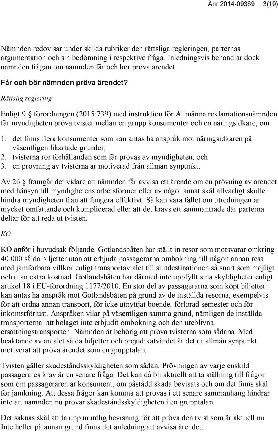 Rättslig reglering Enligt 9 förordningen (2015:739) med instruktion för Allmänna reklamationsnämnden får myndigheten pröva tvister mellan en grupp konsumenter och en näringsidkare, om 1.