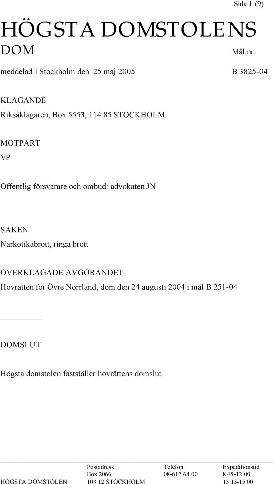 AVGÖRANDET Hovrätten för Övre Norrland, dom den 24 augusti 2004 i mål B 251-04 DOMSLUT Högsta domstolen fastställer