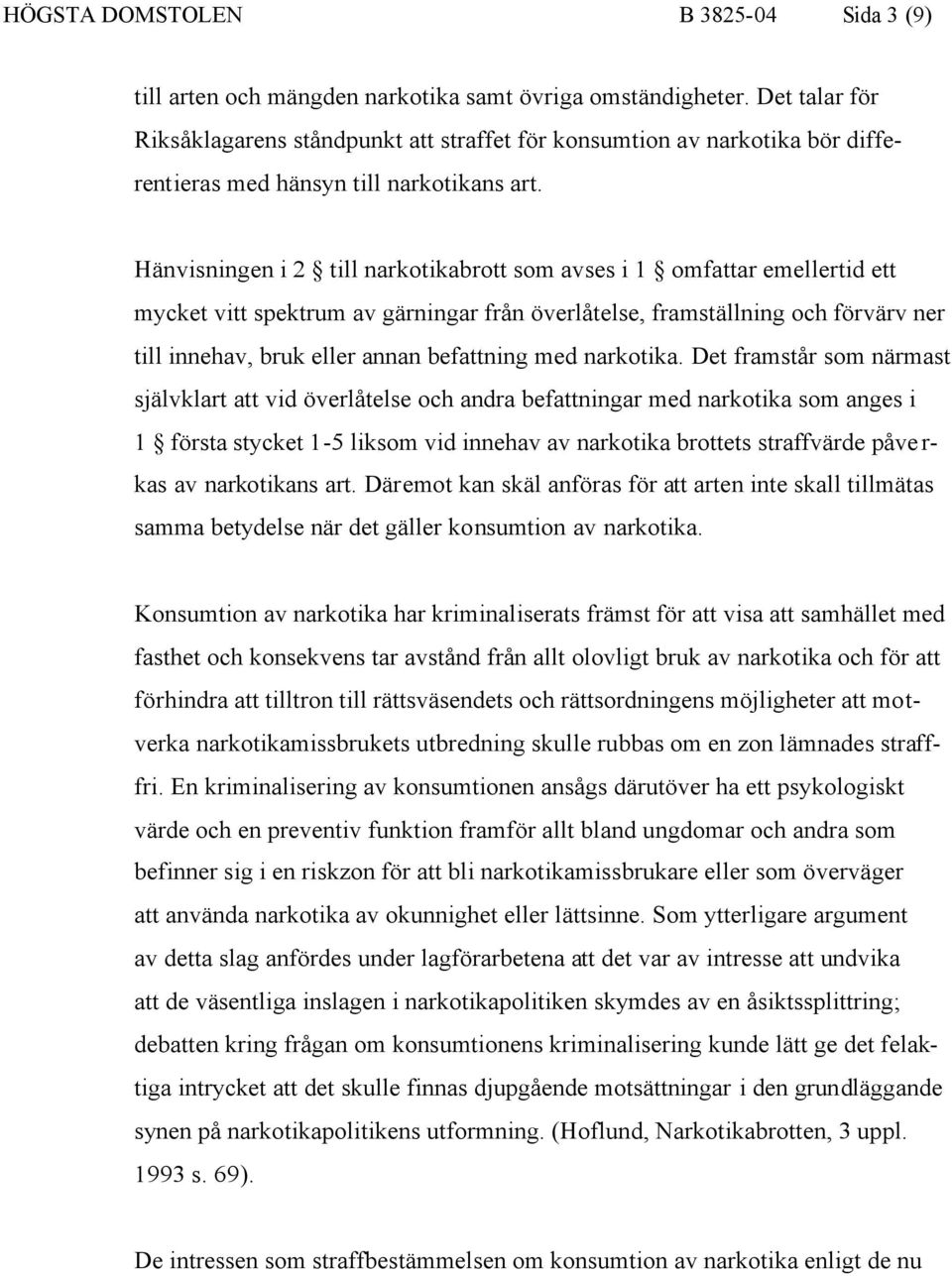 Hänvisningen i 2 till narkotikabrott som avses i 1 omfattar emellertid ett mycket vitt spektrum av gärningar från överlåtelse, framställning och förvärv ner till innehav, bruk eller annan befattning