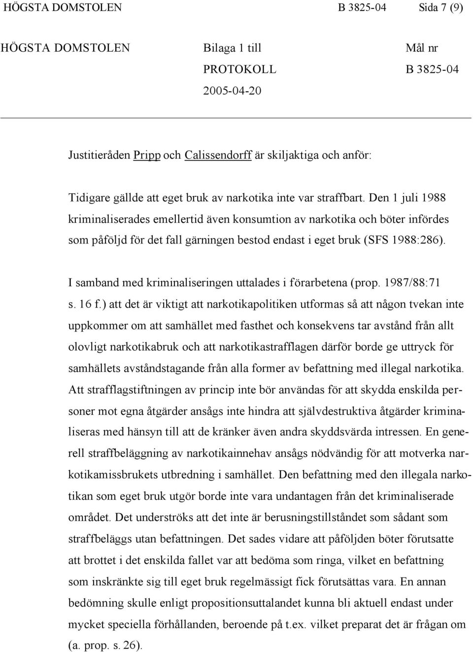 Den 1 juli 1988 kriminaliserades emellertid även konsumtion av narkotika och böter infördes som påföljd för det fall gärningen bestod endast i eget bruk (SFS 1988:286).